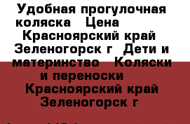 Удобная прогулочная коляска › Цена ­ 3 000 - Красноярский край, Зеленогорск г. Дети и материнство » Коляски и переноски   . Красноярский край,Зеленогорск г.